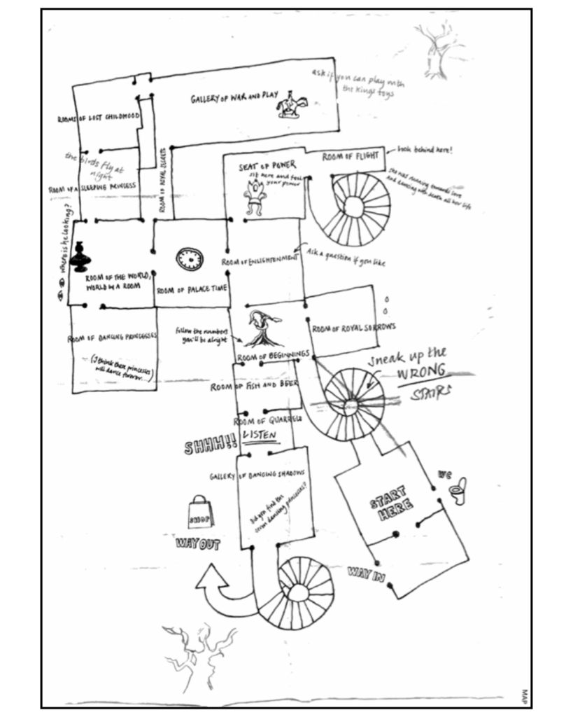Room of Beginnings (The Queen’s Drawing Room)
Room of Royal Sorrows (The Queen’s Bedroom)
Room of Enlightenment (The Privy Chamber)
Seat of Power (The Presence Chamber)
Room of Flight (The King’s Staircase)
Room of Palace Time (The Cupola Room)
Room of the World, World in a Room (The King’s Drawing Room)
Room of Dancing Princesses (The King’s Privy Chamber)
Gallery of War and Play (King’s Gallery)
Room of a Sleeping Princess (Queen Victoria’s Bedroom)
Room of Royal Secrets (Anteroom in Queen Victoria’s Bedroom)
Room of Lost Childhood (Duchess of Kent’s Dressing Room)
Room of Fish and Beer (The Queen’s Dining Room)
Room of Quarrels (The Queen’s Closet)
Gallery of Dancing Shadows (The Queen’s Gallery)